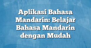 Aplikasi Bahasa Mandarin: Belajar Bahasa Mandarin dengan Mudah