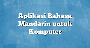 Aplikasi Bahasa Mandarin untuk Komputer