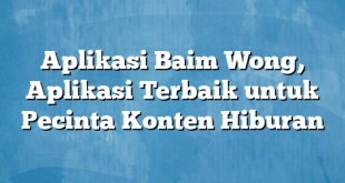 Aplikasi Baim Wong, Aplikasi Terbaik untuk Pecinta Konten Hiburan