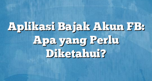 Aplikasi Bajak Akun FB: Apa yang Perlu Diketahui?