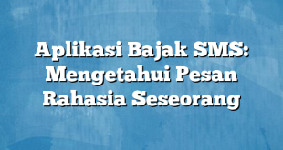 Aplikasi Bajak SMS: Mengetahui Pesan Rahasia Seseorang