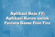 Aplikasi Baju FF: Aplikasi Keren untuk Pecinta Game Free Fire