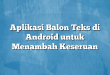 Aplikasi Balon Teks di Android untuk Menambah Keseruan