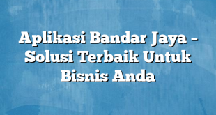 Aplikasi Bandar Jaya – Solusi Terbaik Untuk Bisnis Anda