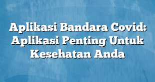 Aplikasi Bandara Covid: Aplikasi Penting Untuk Kesehatan Anda