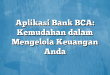 Aplikasi Bank BCA: Kemudahan dalam Mengelola Keuangan Anda