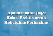 Aplikasi Bank Jago: Solusi Praktis untuk Kebutuhan Perbankan