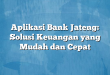 Aplikasi Bank Jateng: Solusi Keuangan yang Mudah dan Cepat