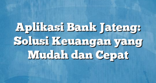 Aplikasi Bank Jateng: Solusi Keuangan yang Mudah dan Cepat