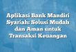 Aplikasi Bank Mandiri Syariah: Solusi Mudah dan Aman untuk Transaksi Keuangan