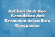 Aplikasi Bank Neo: Kemudahan dan Keamanan dalam Satu Genggaman