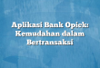 Aplikasi Bank Opick: Kemudahan dalam Bertransaksi