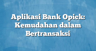 Aplikasi Bank Opick: Kemudahan dalam Bertransaksi