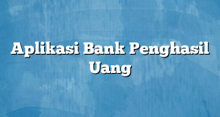 Aplikasi Bank Penghasil Uang