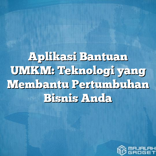 Aplikasi Bantuan UMKM: Teknologi Yang Membantu Pertumbuhan Bisnis Anda ...