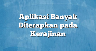 Aplikasi Banyak Diterapkan pada Kerajinan