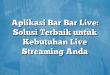 Aplikasi Bar Bar Live: Solusi Terbaik untuk Kebutuhan Live Streaming Anda