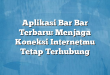 Aplikasi Bar Bar Terbaru: Menjaga Koneksi Internetmu Tetap Terhubung