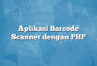 Aplikasi Barcode Scanner dengan PHP