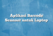 Aplikasi Barcode Scanner untuk Laptop