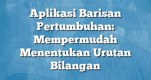 Aplikasi Barisan Pertumbuhan: Mempermudah Menentukan Urutan Bilangan