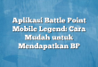 Aplikasi Battle Point Mobile Legend: Cara Mudah untuk Mendapatkan BP