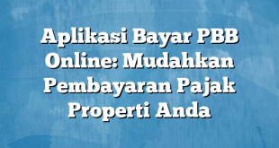 Aplikasi Bayar PBB Online: Mudahkan Pembayaran Pajak Properti Anda