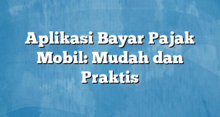 Aplikasi Bayar Pajak Mobil: Mudah dan Praktis