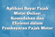 Aplikasi Bayar Pajak Motor Online: Kemudahan dan Efisiensi dalam Pembayaran Pajak Motor