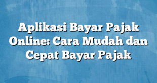 Aplikasi Bayar Pajak Online: Cara Mudah dan Cepat Bayar Pajak