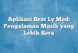 Aplikasi Beat Ly Mod: Pengalaman Musik yang Lebih Seru