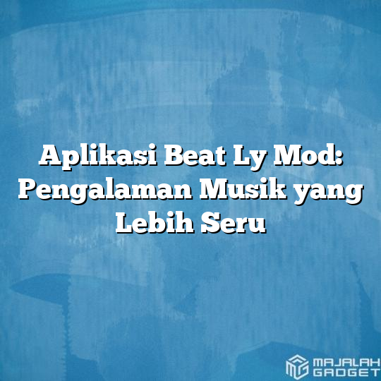 Aplikasi Beat Ly Mod Pengalaman Musik Yang Lebih Seru Majalah Gadget 0789