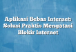 Aplikasi Bebas Internet: Solusi Praktis Mengatasi Blokir Internet