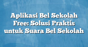 Aplikasi Bel Sekolah Free: Solusi Praktis untuk Suara Bel Sekolah