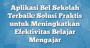 Aplikasi Bel Sekolah Terbaik: Solusi Praktis untuk Meningkatkan Efektivitas Belajar Mengajar