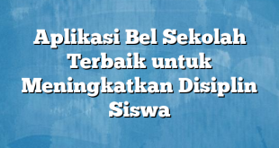 Aplikasi Bel Sekolah Terbaik untuk Meningkatkan Disiplin Siswa