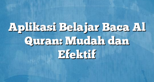 Aplikasi Belajar Baca Al Quran: Mudah dan Efektif