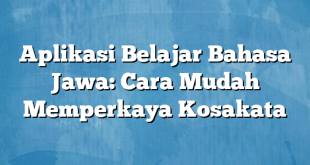 Aplikasi Belajar Bahasa Jawa: Cara Mudah Memperkaya Kosakata