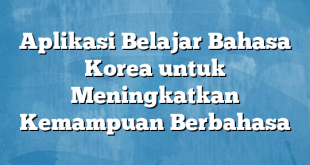 Aplikasi Belajar Bahasa Korea untuk Meningkatkan Kemampuan Berbahasa