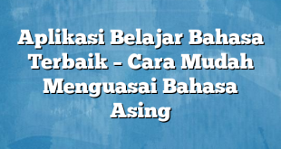 Aplikasi Belajar Bahasa Terbaik – Cara Mudah Menguasai Bahasa Asing