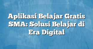 Aplikasi Belajar Gratis SMA: Solusi Belajar di Era Digital