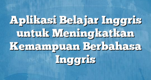 Aplikasi Belajar Inggris untuk Meningkatkan Kemampuan Berbahasa Inggris