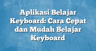 Aplikasi Belajar Keyboard: Cara Cepat dan Mudah Belajar Keyboard