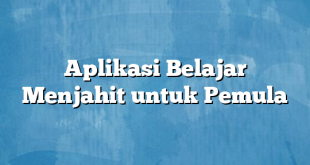 Aplikasi Belajar Menjahit untuk Pemula