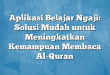 Aplikasi Belajar Ngaji: Solusi Mudah untuk Meningkatkan Kemampuan Membaca Al-Quran