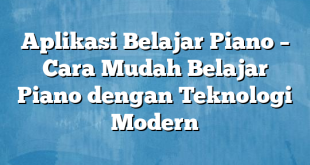 Aplikasi Belajar Piano – Cara Mudah Belajar Piano dengan Teknologi Modern