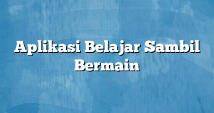 Aplikasi Belajar Sambil Bermain