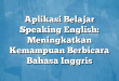 Aplikasi Belajar Speaking English: Meningkatkan Kemampuan Berbicara Bahasa Inggris