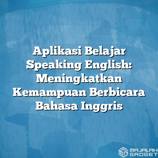 Aplikasi Belajar Speaking English Meningkatkan Kemampuan Berbicara