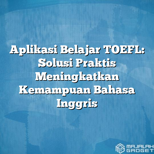 Aplikasi Belajar TOEFL: Solusi Praktis Meningkatkan Kemampuan Bahasa ...